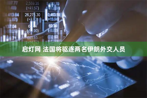 启灯网 法国将驱逐两名伊朗外交人员